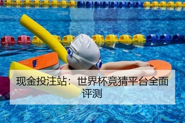 现金投注站：世界杯竞猜平台全面评测